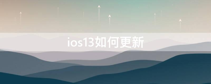ios13如何更新（ios13如何更新所有app）