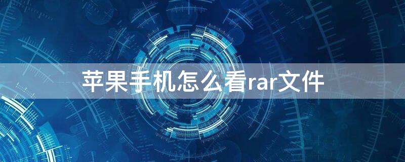 iPhone手机怎么看rar文件（iphone怎么看rar压缩文件）