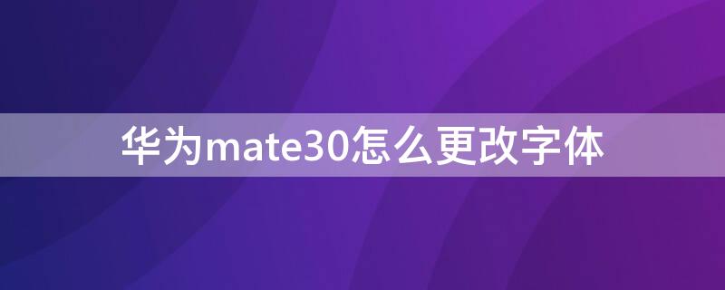 华为mate30怎么更改字体 华为mate30字体设置