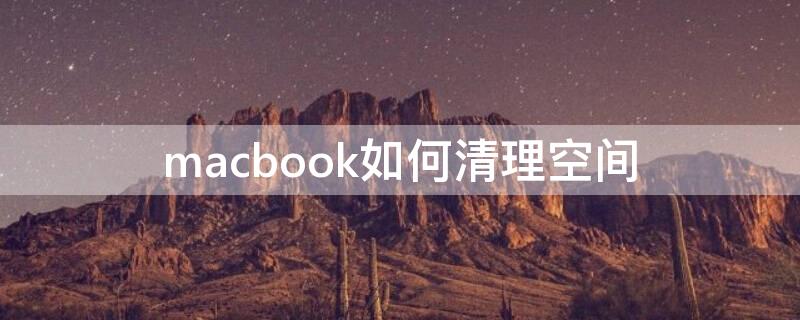 macbook如何清理空间 macbook怎么清理磁盘空间