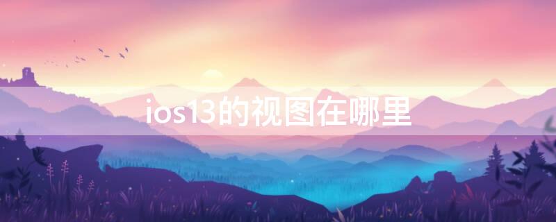 ios13的视图在哪里 ios13的sd视图在哪里