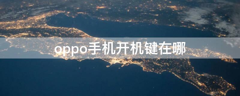 oppo手机开机键在哪 oppo屏幕按键开关在哪
