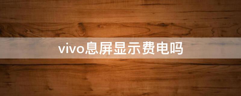 vivo息屏显示费电吗