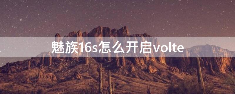 魅族16s怎么开启volte（魅族16s怎么开启dc调光）