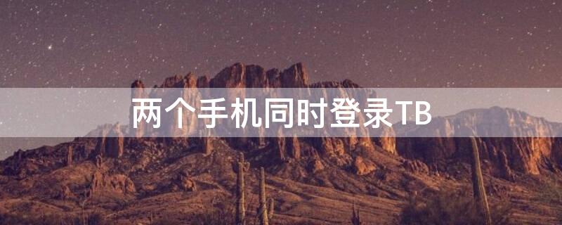 两个手机同时登录TB 两个手机同时登录tim