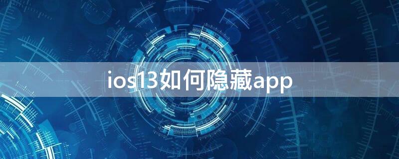 ios13如何隐藏app（ios13如何隐藏app资源库）