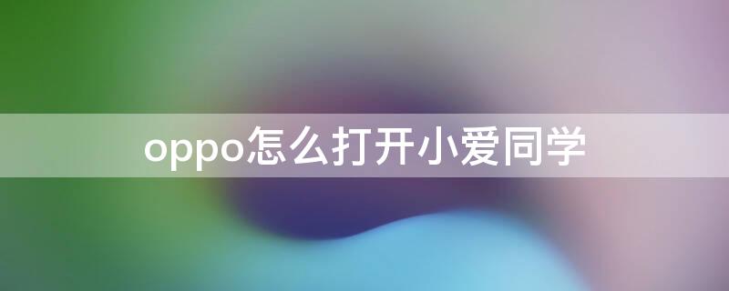 oppo怎么打开小爱同学 oppo怎么打开小爱同学语音唤醒