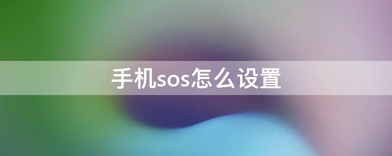 手机sos怎么设置 手机的sos功能在哪里设置