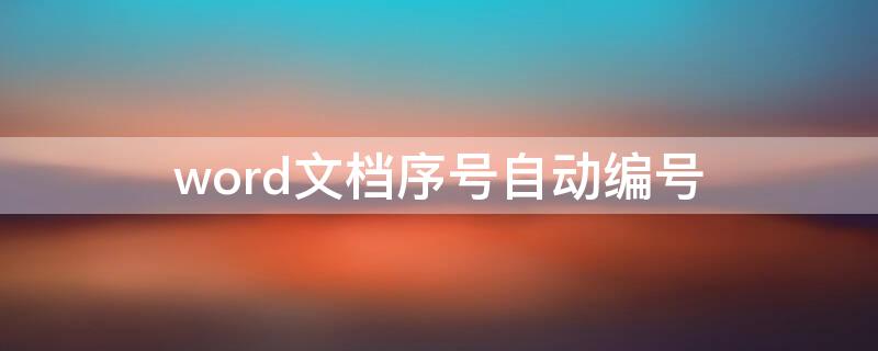 word文档序号自动编号（word文档序号自动编号怎样取消）