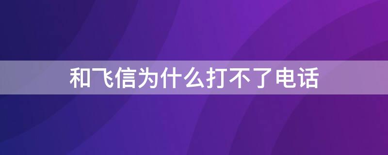 和飞信为什么打不了电话 和飞信打不开