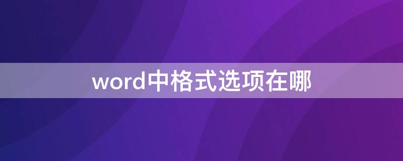 word中格式选项在哪（word中的选项在哪里）