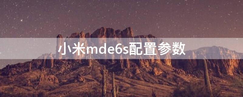小米mde6s配置参数（小米mde6s内存多大）