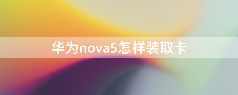华为nova5怎样装取卡 华为nova5i怎么取卡