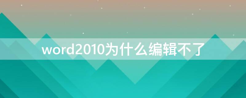 word2010为什么编辑不了 word2010不能编辑怎么办