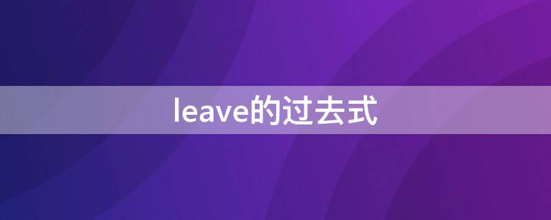 leave的过去式 leave的过去式和过去分词