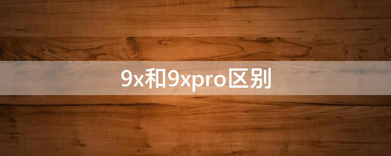 9x和9xpro区别（10x和9xpro）