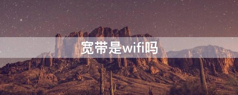 宽带是wifi吗（光纤宽带是wifi吗）