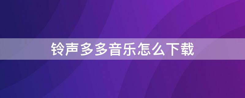 铃声多多音乐怎么下载（铃声多多音乐怎么下载到内存卡）