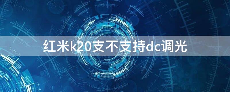 红米k20支不支持dc调光 红米k20支不支持dc调光系统