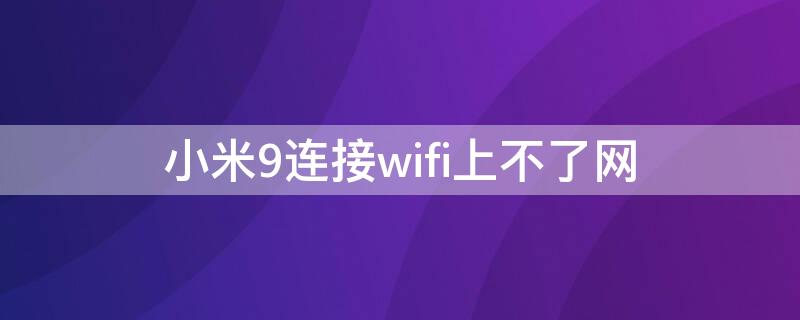 小米9连接wifi上不了网（小米9连接wifi上不了网怎么办）