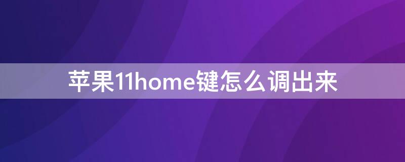 iPhone11home键怎么调出来（iphone 11home键怎么调出来）