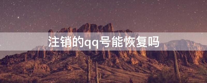 注销的qq号能恢复吗（注销的qq号能恢复吗苹果）