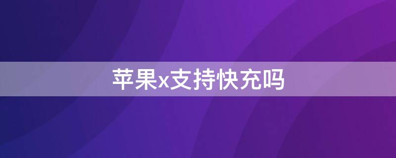 iPhonex支持快充吗 iphonexr支持快充吗