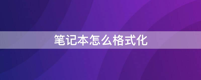 笔记本怎么格式化 笔记本怎么格式化整个电脑