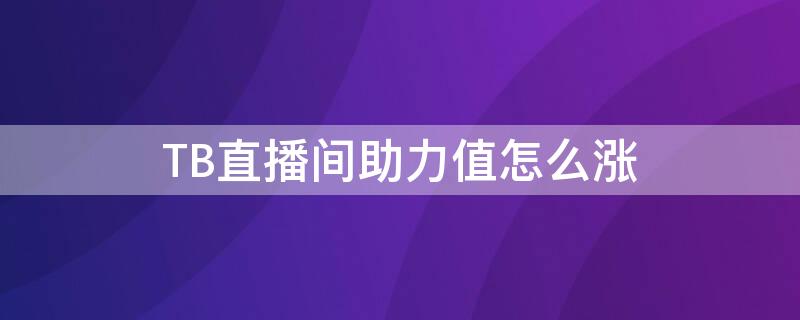 TB直播间助力值怎么涨 淘宝直播助力值怎么涨买东西可以吗