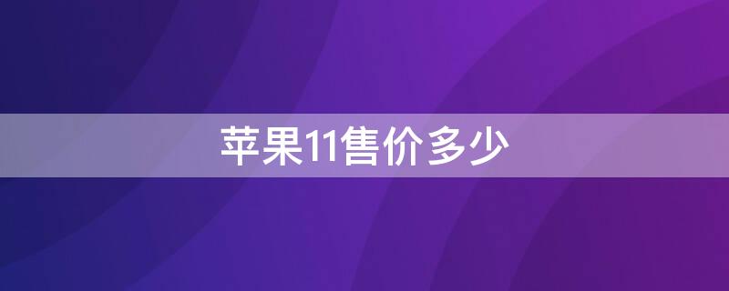 iPhone11售价多少 苹果11售价是多少