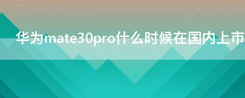 华为mate30pro什么时候在国内上市