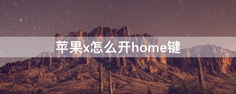 iPhonex怎么开home键（苹果x怎么开home键）