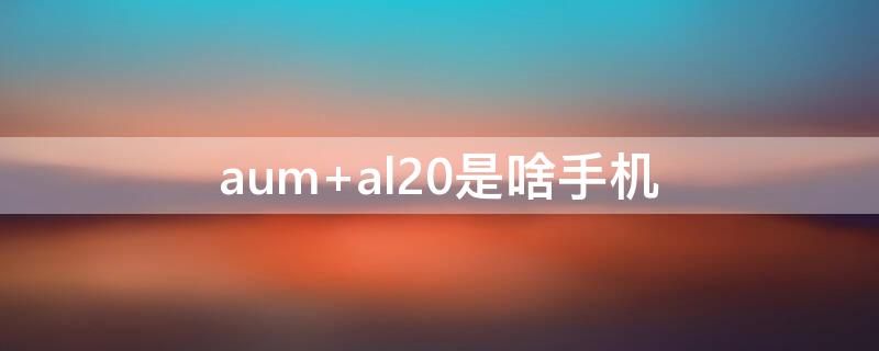 aum al20是啥手机