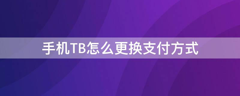 手机TB怎么更换支付方式