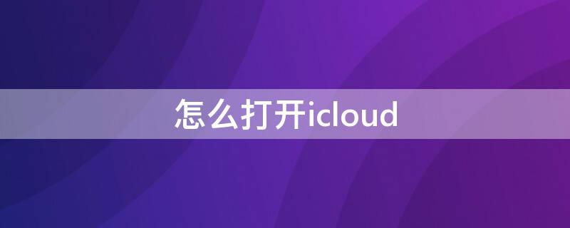 怎么打开icloud 怎么打开icloud里的文件