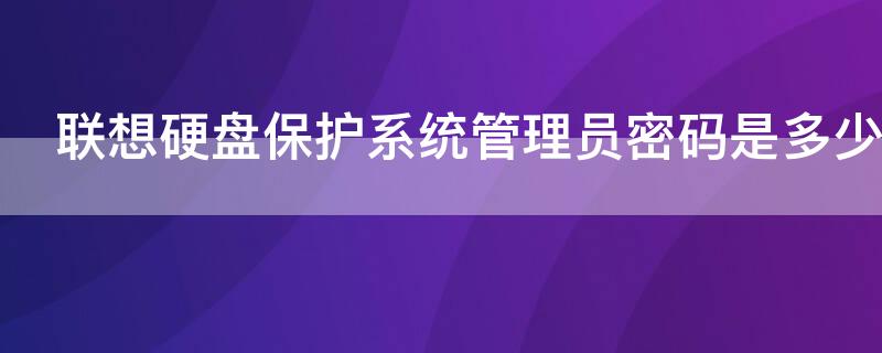 联想硬盘保护系统管理员密码是多少