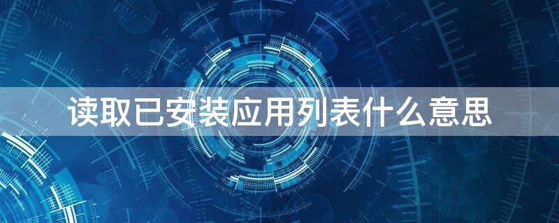 读取已安装应用列表什么意思（读取已安装应用列表权限在哪）