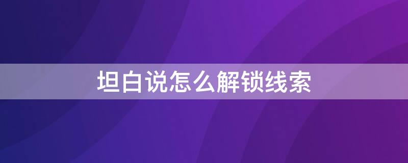 坦白说怎么解锁线索 坦白说怎么获得线索