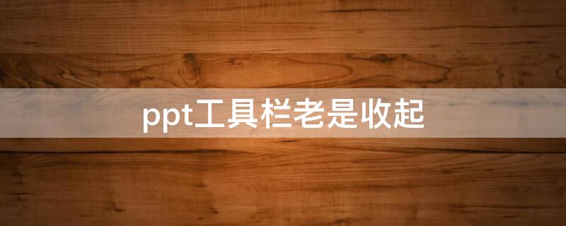 ppt工具栏老是收起 ppt工具栏自动收起