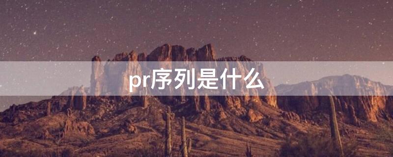 pr序列是什么 pr序列是啥意思