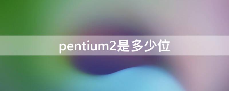 pentium2是多少位 pentium 2.0ghz