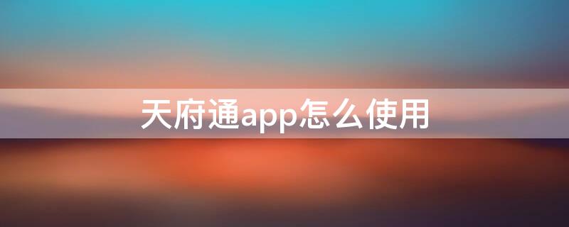 天府通app怎么使用 天府通操作流程