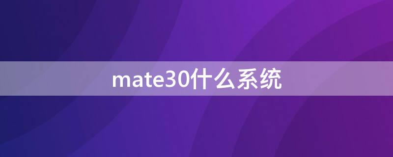 mate30什么系统 mate30什么系统好