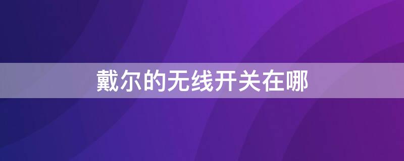 戴尔的无线开关在哪（戴尔n3010无线开关）