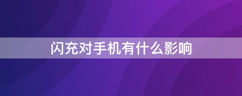 闪充对手机有什么影响 闪充对手机有坏处吗