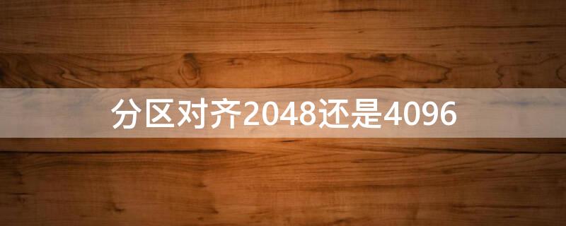 分区对齐2048还是4096 固态分区对齐2048还是4096