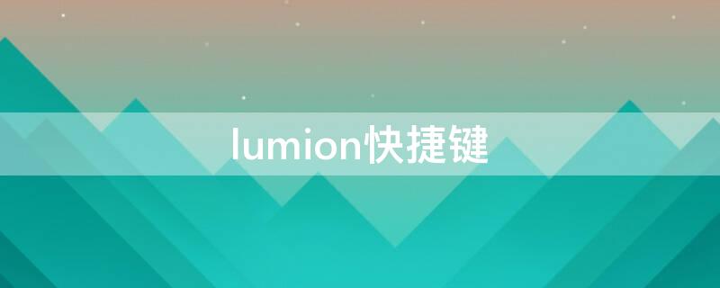 lumion快捷键（lumion快捷键保存）