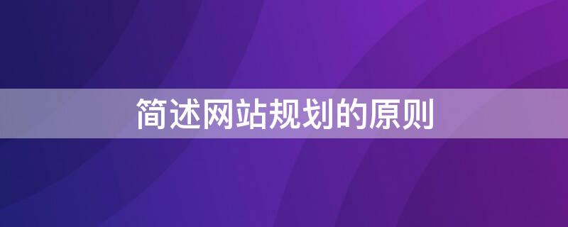 简述网站规划的原则 简述网站规划的原则和方法