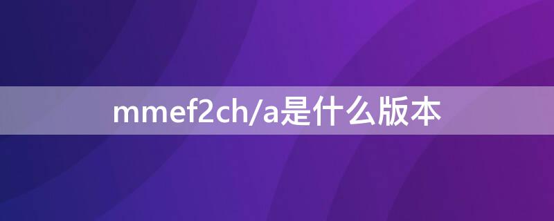 mmef2ch/a是什么版本 mnfd2ch/a是什么版本?