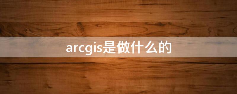 arcgis是做什么的 arcgis是做什么的,可以卸载